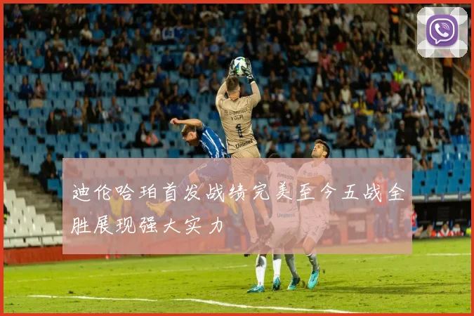 迪伦哈珀首发战绩完美至今五战全胜展现强大实力