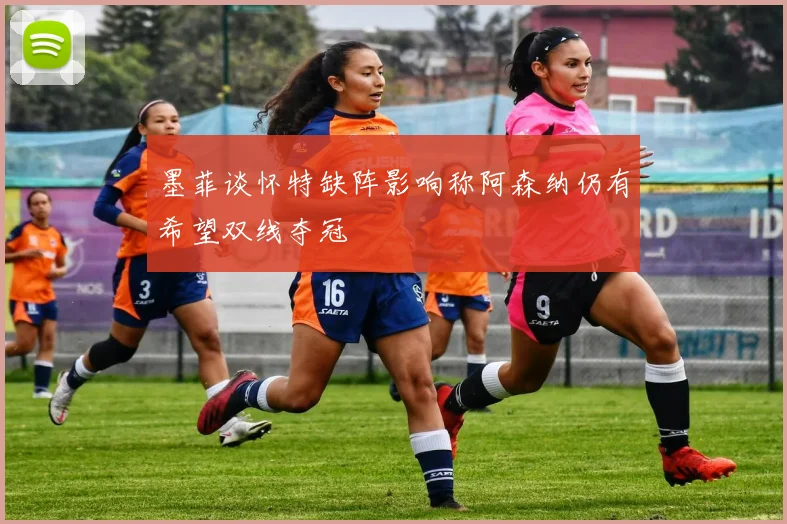 墨菲谈怀特缺阵影响称阿森纳仍有希望双线夺冠