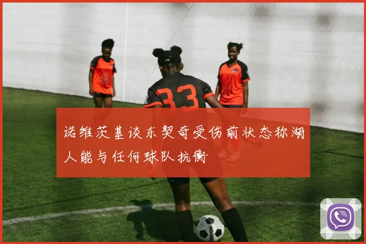 诺维茨基谈东契奇受伤前状态称湖人能与任何球队抗衡