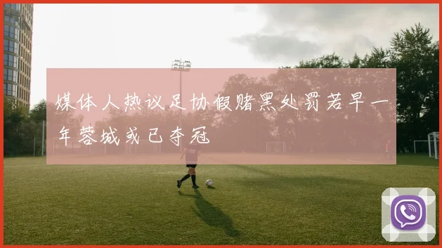 媒体人热议足协假赌黑处罚若早一年蓉城或已夺冠